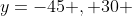 y=-45 , 30 