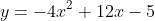 y=-4x^2+12x-5