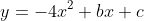 y=-4x^2+bx+c