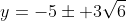 y=-5\pm 3\sqrt{6}