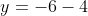 y=-6-4