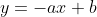 y=-ax+b
