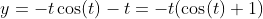 y=-t\cos(t)-t=-t(\cos(t)+1)