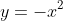 y=-x^2