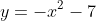 y=-x^2-7