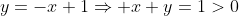 y=-x+1\Rightarrow x+y=1>0