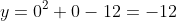 y=0^2+0-12=-12