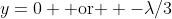 y=0 \mbox{ or } -\lambda/3