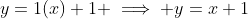 y=1(x)+1 \implies y=x+1