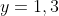 y=1,3