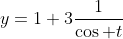 y=1+3\frac{1}{\cos t}