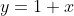 y=1+x