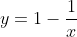 y=1-\frac{1}{x}