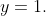 y=1.