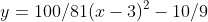 y=100/81(x-3)^2-10/9