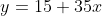 y=15+35x