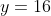 y=16