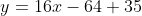 y=16x-64+35
