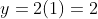 y=2(1)=2