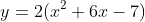 y=2(x^2+6x-7)