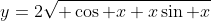 y=2\sqrt{ \cos x+x\sin x}
