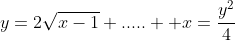 y=2\sqrt{x-1} .....  x=\frac{y^2}{4}