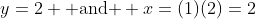 y=2 \mbox{ and } x=(1)(2)=2