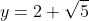y=2+\sqrt{5}