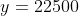 y=22500