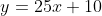y=25x+10