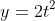y=2t^{2}