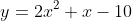 y=2x^{2}+x-10