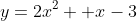 y=2x^2 +x-3