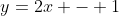 y=2x - 1