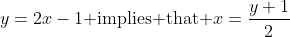 y=2x-1\mbox{ implies that }x=\frac{y+1}{2}