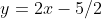 y=2x-5/2