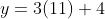 y=3(11)+4