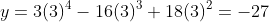 y=3(3)^4-16(3)^3+18(3)^2=-27