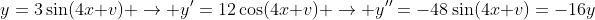 y=3\sin(4x+v) \rightarrow y'=12\cos(4x+v) \rightarrow y''=-48\sin(4x+v)=-16y