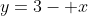 y=3- x
