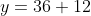 y=36+12