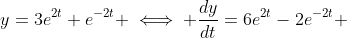 y=3e^{2t}+e^{-2t} \iff \frac{dy}{dt}=6e^{2t}-2e^{-2t} 