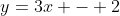 y=3x - 2