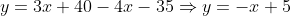 y=3x+40-4x-35\Rightarrow{y=-x+5}