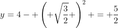 y=4- \left( \sqrt{\frac{3}{2}} \right)^2 = \frac{5}{2}