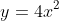 y=4x^2