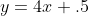 y=4x+.5