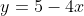 y=5-4x