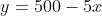 y=500-5x