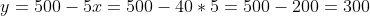 y=500-5x=500-40*5=500-200=300